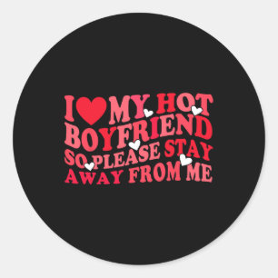 I Love My Hot Boyfriend Please Stay Away From Me V Classic Round Sticker
