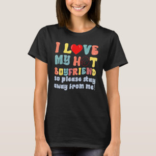 I Love My Hot Boyfriend So Please Stay Away Funny T-Shirt