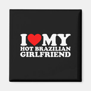 I Love My Hot Brazilian Girlfriend  Magnet