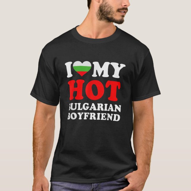 I love My Hot Bulgarian Boyfriend Funny Girlfriend T-Shirt (Front)