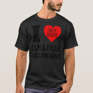 I Love My Hot Canadian Girlfriend 1 T-Shirt