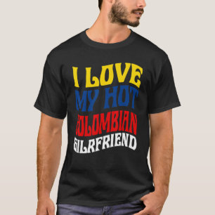 I Love My Hot Colombian Girlfriend Colombia Pride T-Shirt