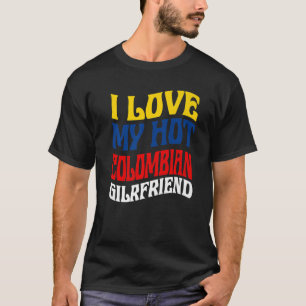 I Love My Hot Colombian Girlfriend Colombia Pride T-Shirt
