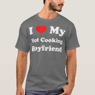 I Love My Hot Cooking BoyfriendMy Boyfriend is A C T-Shirt