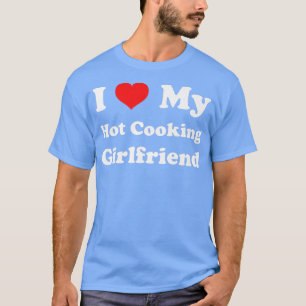 I Love My Hot Cooking GirlfriendChef GF Funny Humo T-Shirt