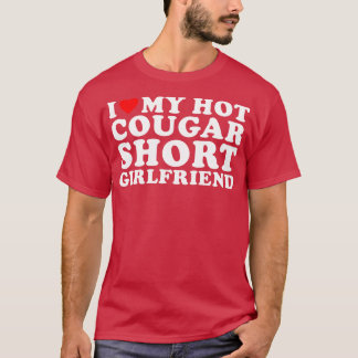I love my hot Cougar Short Girlfriend Funny T-Shirt