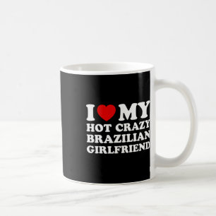 I Love My Hot Crazy Brazilian Girlfriend Valentine Coffee Mug
