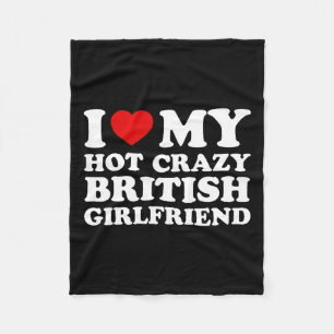 I Love My Hot Crazy British Girlfriend Valentines Fleece Blanket