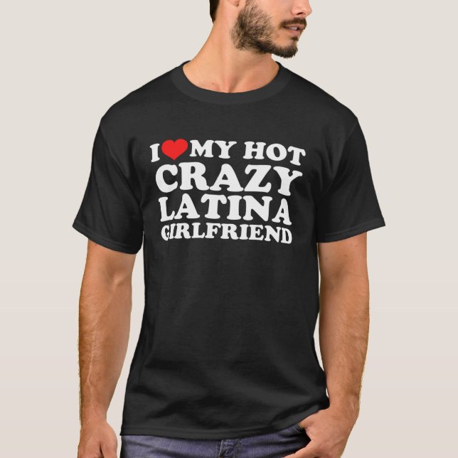 I Love My Hot Crazy Latina Girlfriend T-Shirt (Front)