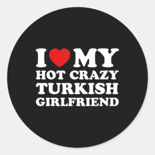 I Love My Hot Crazy Turkish Girlfriend Valentines  Classic Round Sticker