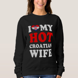 I love My Hot Croatian Wife Funny Husband Gift Sweatshirt