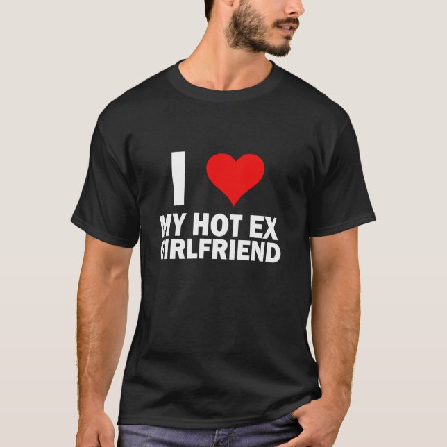 I Love My Hot Ex Girlfriend Funny GF I love My Ex  T-Shirt (Front)