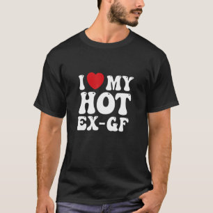 I Love My Hot Ex Girlfriend Second Dating T-Shirt