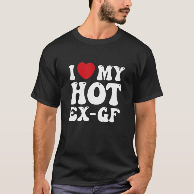 I Love My Hot Ex Girlfriend Second Dating T-Shirt (Front)