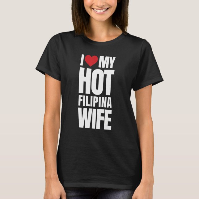 I Love My Hot Filipina Wife T-Shirt (Front)