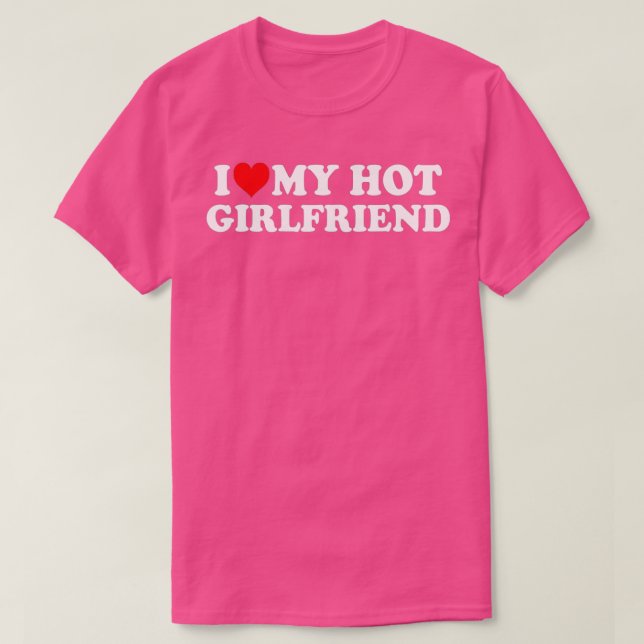 I Love My Hot Girlfriend  GF I Heart My Hot Girlfr T-Shirt (Design Front)