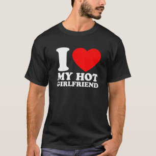 I Love My Hot Girlfriend I Love My Girlfriend T-Shirt