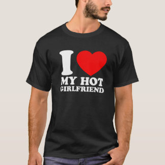 I Love My Hot Girlfriend I Love My Girlfriend T-Shirt