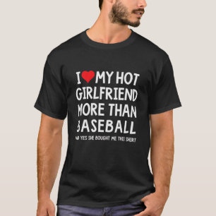 I Love My Hot Girlfriend More Than Baseball Boyfri T-Shirt