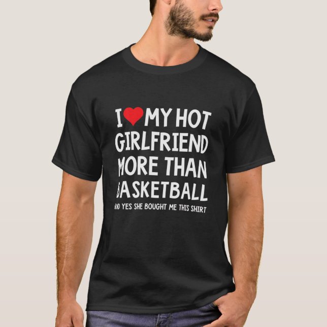I Love My Hot Girlfriend More Than Basketball Boyf T-Shirt (Front)