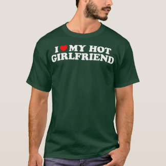 I Love My Hot Girlfriend Shirt I Heart My Hot Girl
