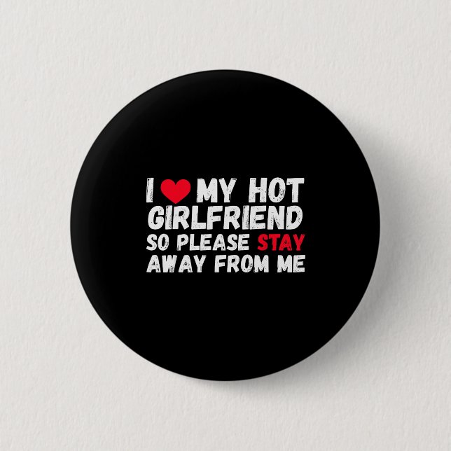 I Love My Hot Girlfriend So Please Stay Away From  6 Cm Round Badge (Front)