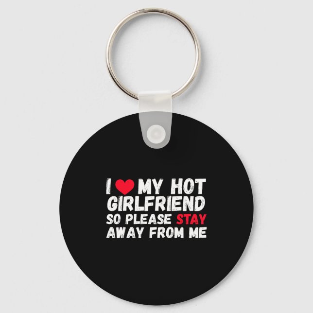 I Love My Hot Girlfriend So Please Stay Away From  Key Ring (Front)