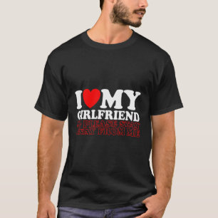 I Love My Hot Girlfriend So Please Stay Away From T-Shirt