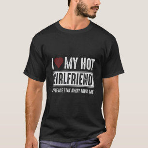 I Love My Hot Girlfriend So Stay Away T-Shirt