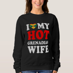 I love My Hot Grenadian Wife Funny Husband Gift Sweatshirt