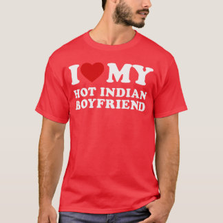 I Love My Hot Indian Boyfriend I Heart My Hot Indi T-Shirt