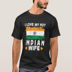 I Love My Hot Indian Wife Spouses India Flag T-Shirt