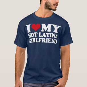 I Love My Hot Latina Girlfriend1 T-Shirt