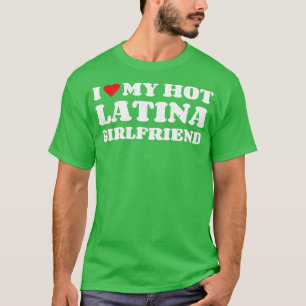 I Love My Hot Latina Girlfriend Funny Couple Sayin T-Shirt