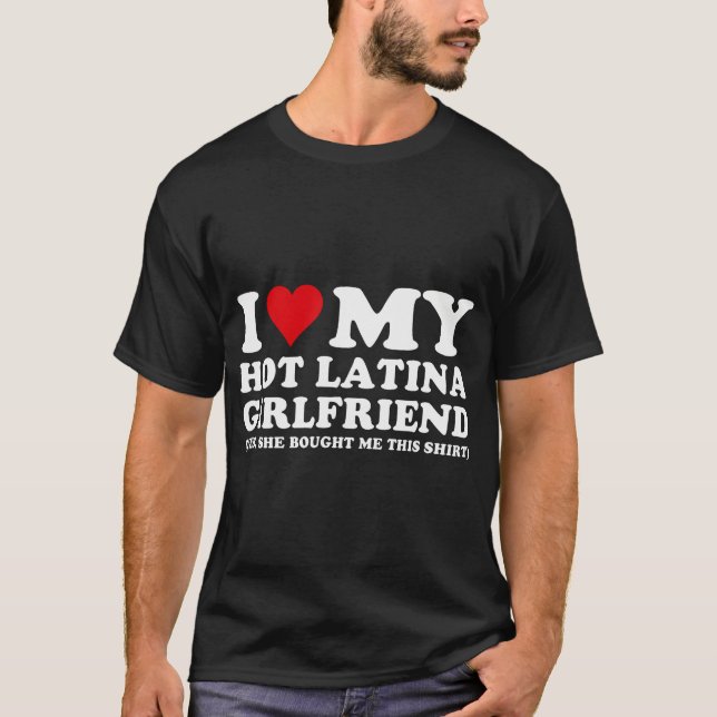 I Love My Hot Latina Girlfriend Gf Funny Gifts  T-Shirt (Front)