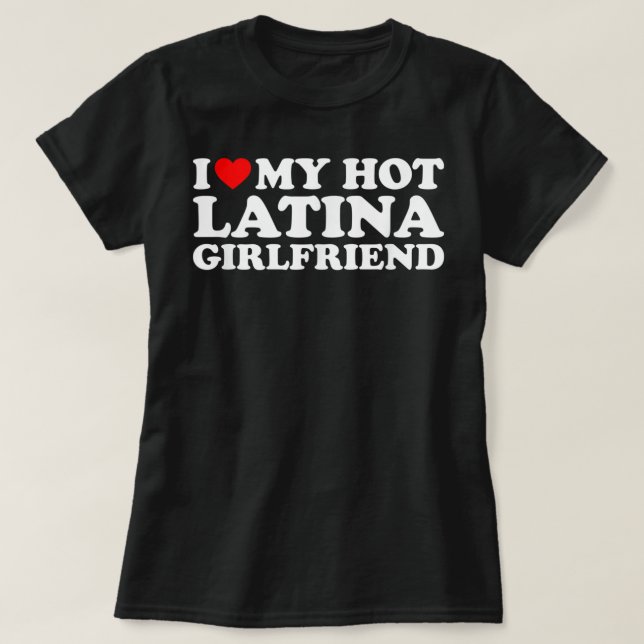 I Love My Hot Latina Girlfriend  T-Shirt (Design Front)