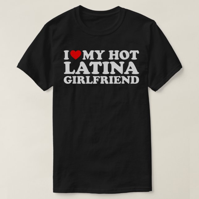 I Love My Hot Latina Girlfriend  T-Shirt (Design Front)