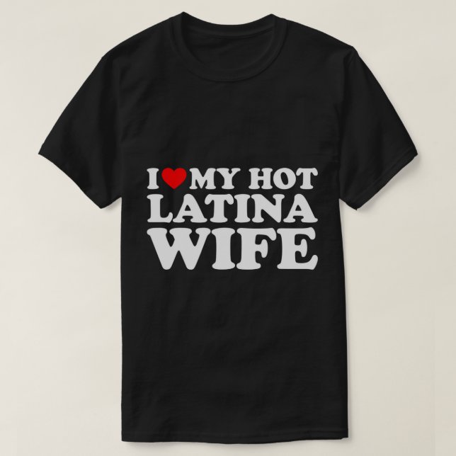 I Love My Hot Latina Wife T-Shirt (Design Front)