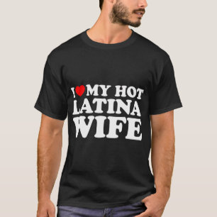 I Love My Hot Latina Wife T-Shirt