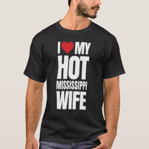 I Love My Hot Mississippi Wife T-Shirt