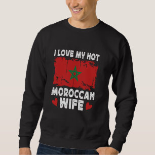 I Love My Hot Moroccan Wife Spouses Morocco Flag Sweatshirt