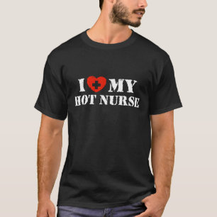 I Love My Hot Nurse T-Shirt