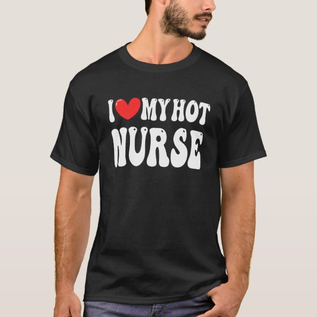 I Love My Hot Nurse Wife I Heart My Girlfriend T-Shirt (Front)
