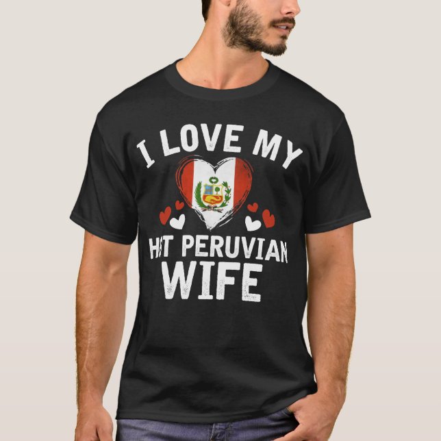 I Love my hot Peruvian Wife T-shirt gift Idea (Front)
