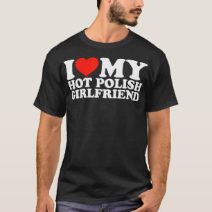 I Love My Hot Polish Girlfriend T-Shirt