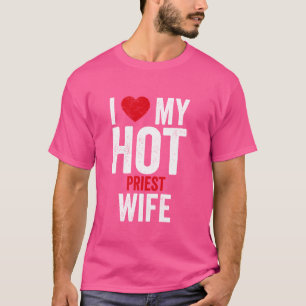 I Love My Hot Priest Wife T-Shirt