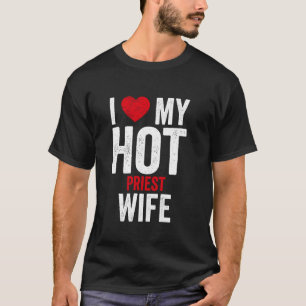 I Love My Hot Priest Wife T-Shirt