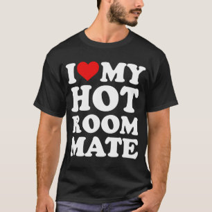 I Love My Hot Roommate T-Shirt