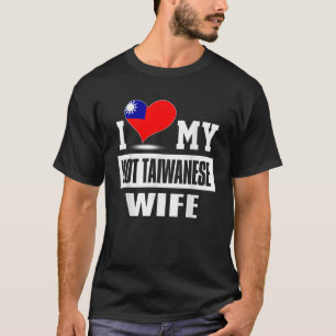 I Love My Hot Taiwanese Wife  Taiwan T-Shirt