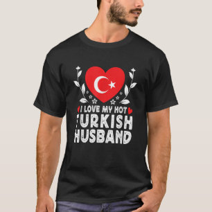 I Love My Hot Turkish Husband Spouses Turkey Flag  T-Shirt